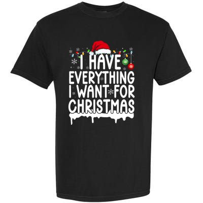 I Have Everything I Want For Christmas Its Me IM Everything Garment-Dyed Heavyweight T-Shirt