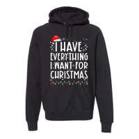 I Have Everything I Want For Christmas Its Me IM Everything Premium Hoodie