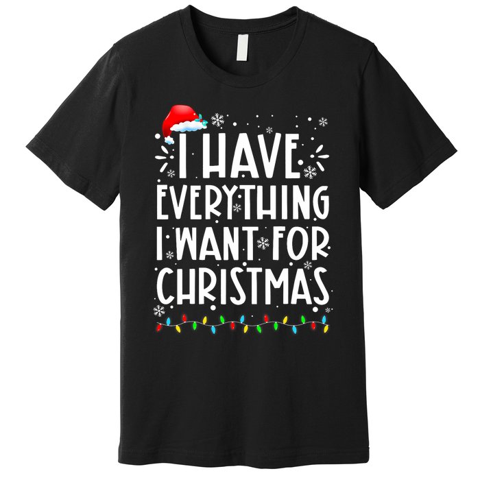 I Have Everything I Want For Christmas Its Me IM Everything Premium T-Shirt