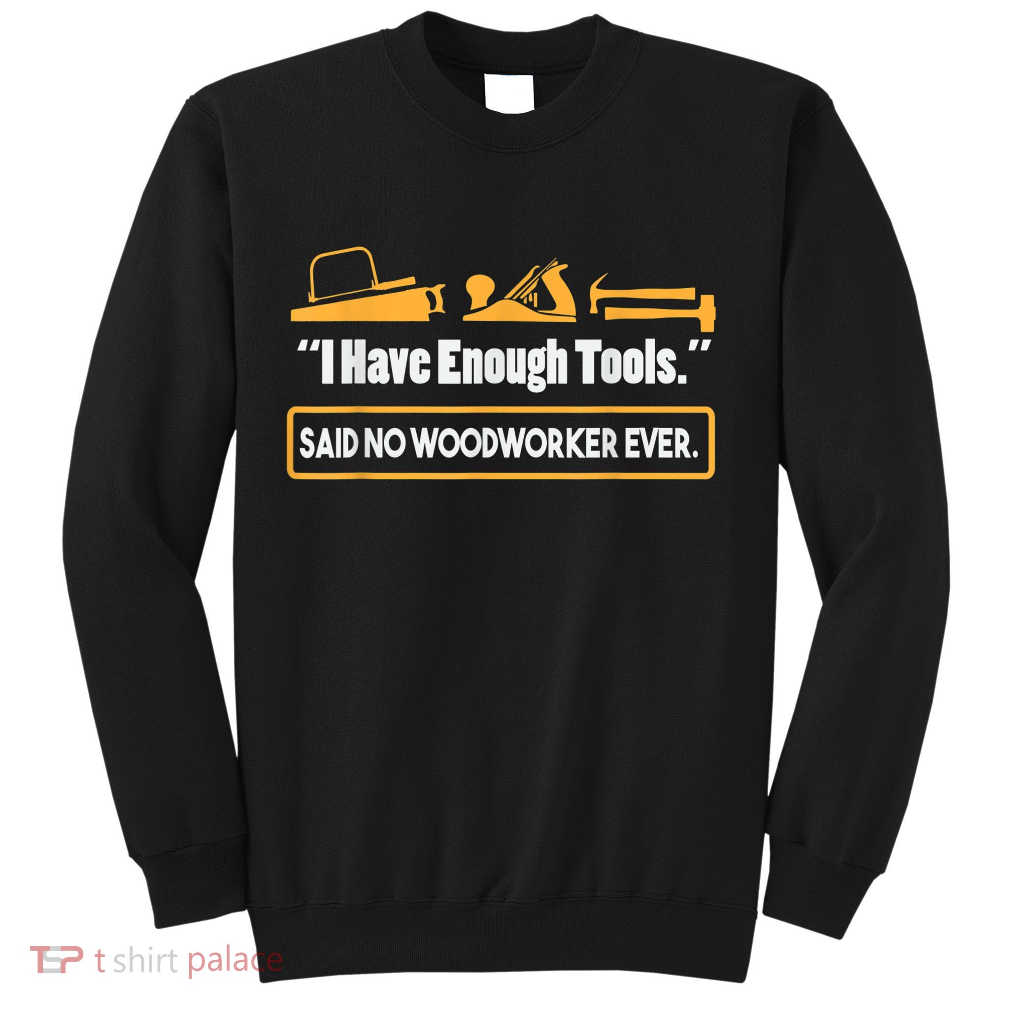 I Have Enough Tools Funny Woodworking Sweatshirt