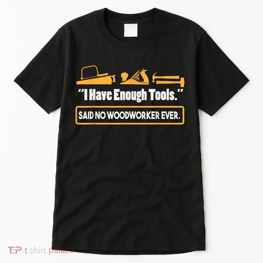 I Have Enough Tools Funny Woodworking Tall T-Shirt