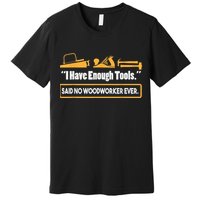 I Have Enough Tools Funny Woodworking Premium T-Shirt