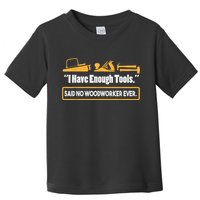 I Have Enough Tools Funny Woodworking Toddler T-Shirt