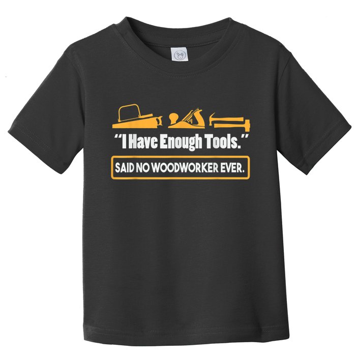 I Have Enough Tools Funny Woodworking Toddler T-Shirt