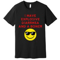 I Have Explosive Diarrhea And A Boner Premium T-Shirt