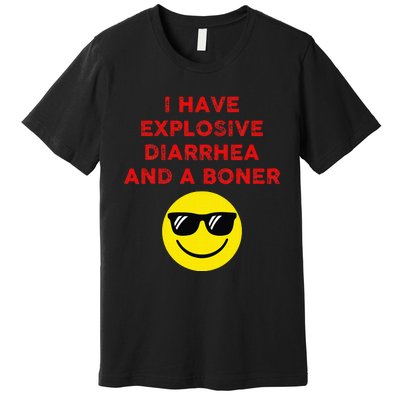 I Have Explosive Diarrhea And A Boner Premium T-Shirt