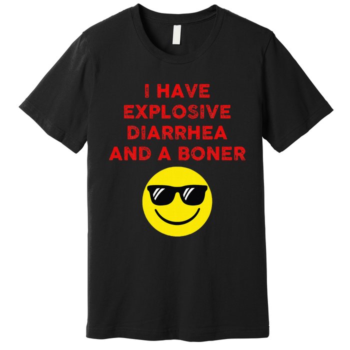 I Have Explosive Diarrhea And A Boner Premium T-Shirt