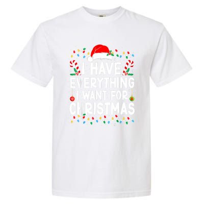 I Have Everything I Want For Christmas Its Me IM Everything Garment-Dyed Heavyweight T-Shirt