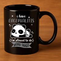 I Have Encephalitis I'm Allowed To Do Weird Things 11oz C Handle Ceramic Mug