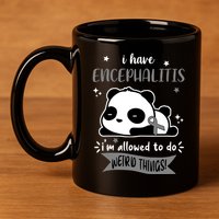 I Have Encephalitis I'm Allowed To Do Weird Things 11oz C Handle Ceramic Mug
