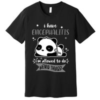 I Have Encephalitis I'm Allowed To Do Weird Things Premium T-Shirt