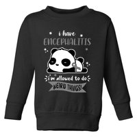 I Have Encephalitis I'm Allowed To Do Weird Things Toddler Sweatshirt