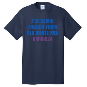 Ive Heard Enough From Old White Harris 2024 Tall T-Shirt