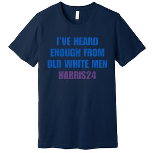 Ive Heard Enough From Old White Harris 2024 Premium T-Shirt