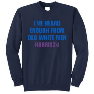 Ive Heard Enough From Old White Harris 2024 Tall Sweatshirt