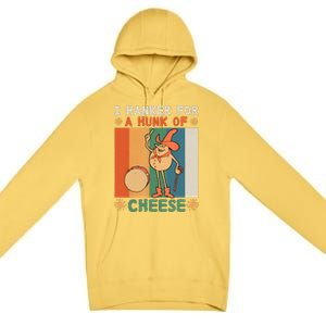 I Hanker For A Hunk Of Cheese Retro Premium Pullover Hoodie