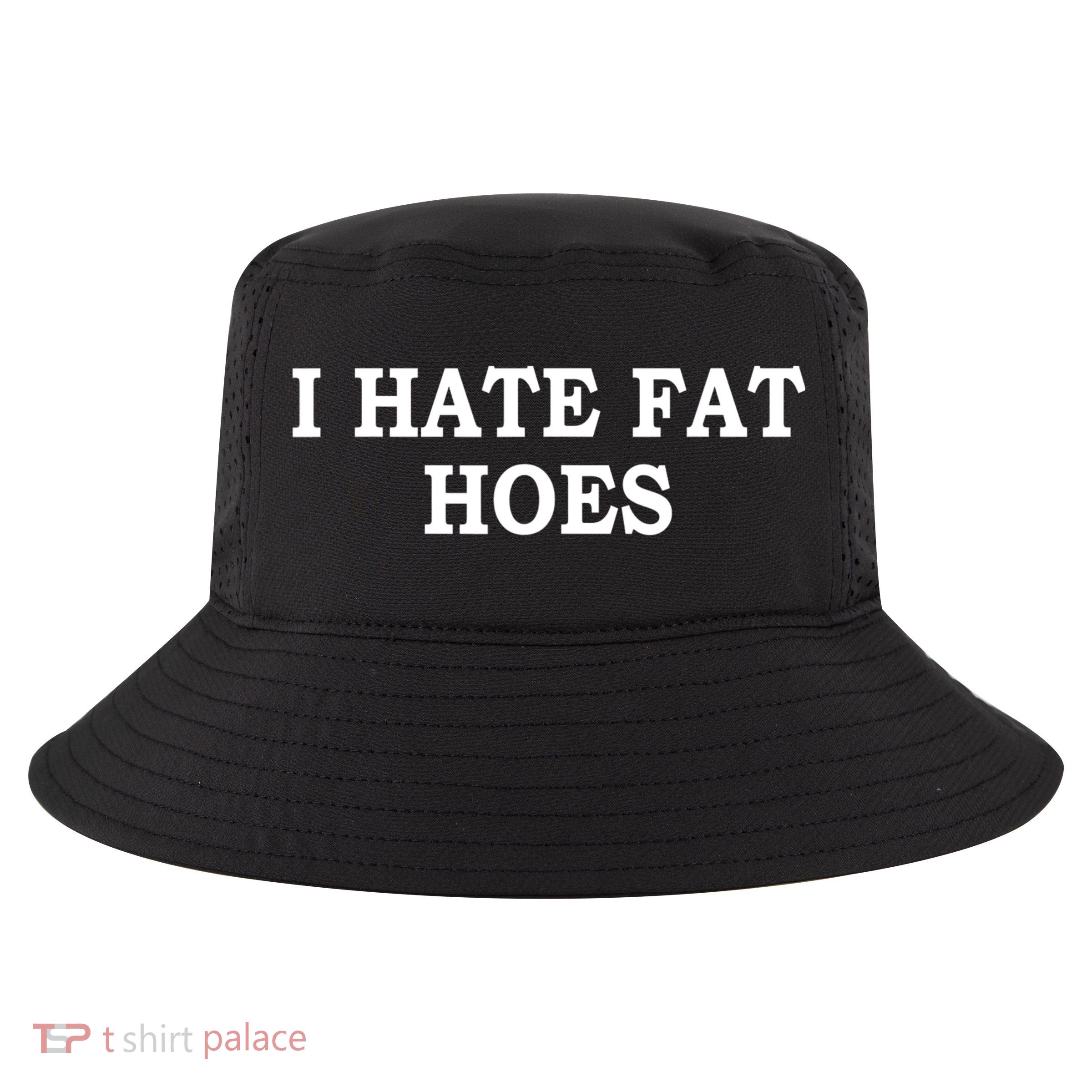 I Hate Fat Hoes Apparel Cool Comfort Performance Bucket Hat