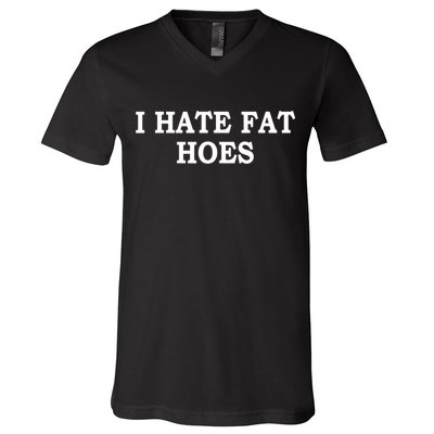 I Hate Fat Hoes Apparel V-Neck T-Shirt