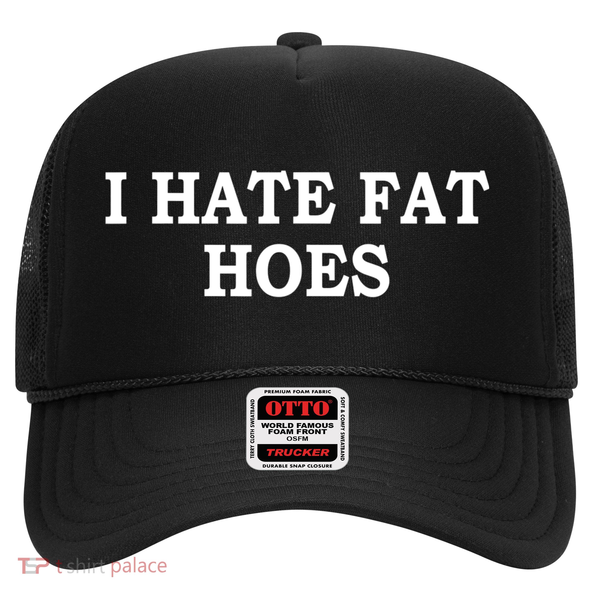 I Hate Fat Hoes Apparel Trucker Hat