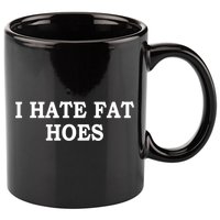 I Hate Fat Hoes Funny Sarcasm Quotes 11oz C Handle Ceramic Mug