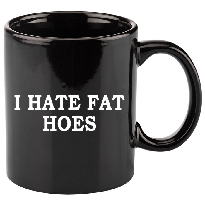I Hate Fat Hoes Funny Sarcasm Quotes 11oz C Handle Ceramic Mug