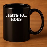 I Hate Fat Hoes Funny Sarcasm Quotes 11oz C Handle Ceramic Mug