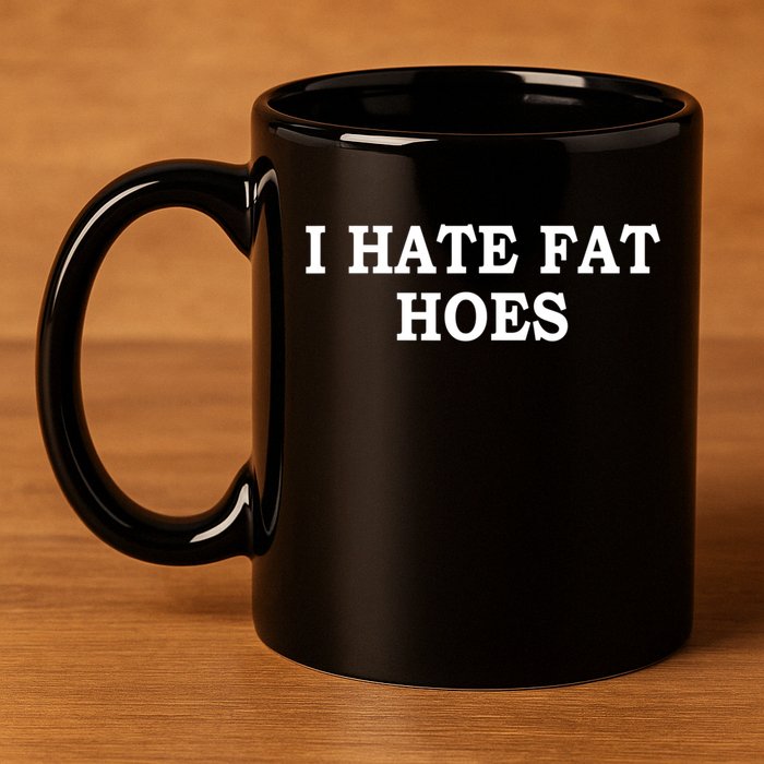 I Hate Fat Hoes Funny Sarcasm Quotes 11oz C Handle Ceramic Mug