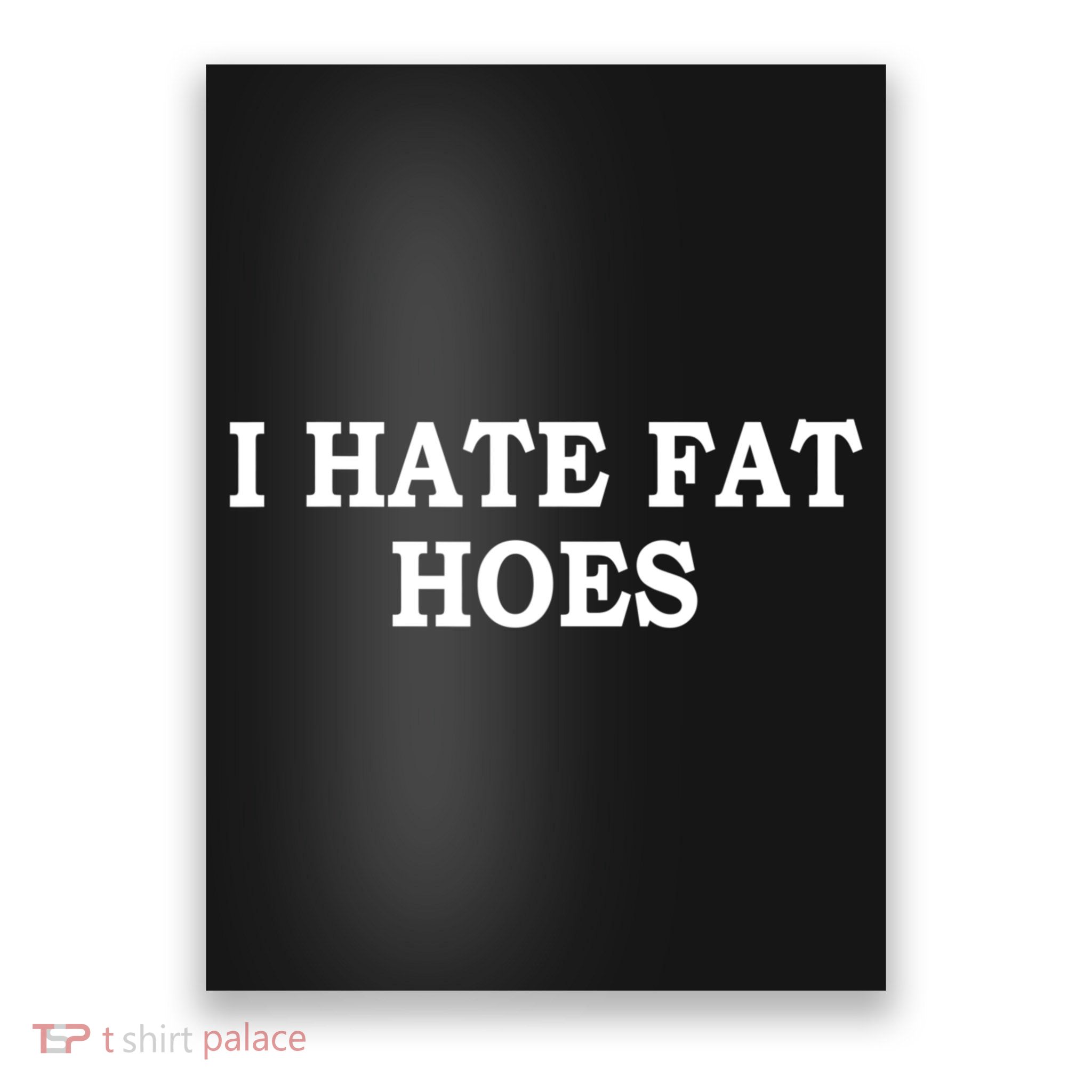 I Hate Fat Hoes Funny Sarcasm Quotes Poster