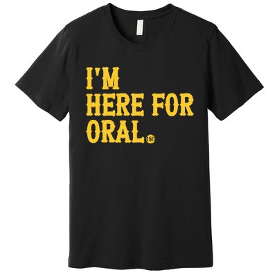 Im Here For Oral Premium T-Shirt