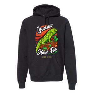 Iguana Have Fun Cozumel Mexico Premium Hoodie