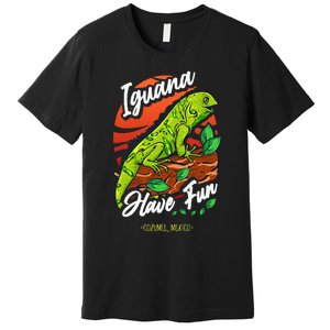 Iguana Have Fun Cozumel Mexico Premium T-Shirt