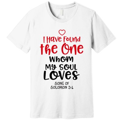 I Have Found The One Whom My Soul Loves Song Of Solomon 3:4 Premium T-Shirt