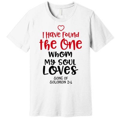 I Have Found The One Whom My Soul Loves Song Of Solomon 3:4 Premium T-Shirt