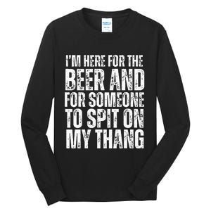 IM Here For The Beer And For Someone To Spit Sexual Tall Long Sleeve T-Shirt