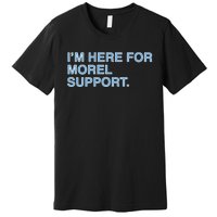 IM Here For Morel Support Premium T-Shirt