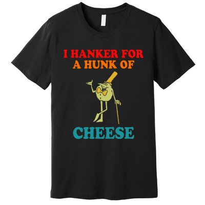 I Hanker For A Hunk Of Cheese Vintage Apparel Premium T-Shirt