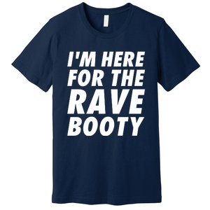 I'm Here For The Rave Booty | Festival Rave Wear Premium T-Shirt