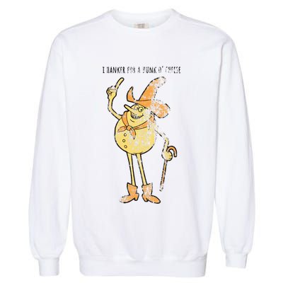 I Hanker For A Hunk O Cheese Authentic Distressed Garment-Dyed Sweatshirt