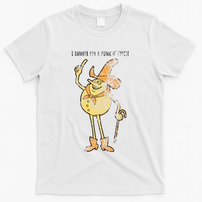 I Hanker For A Hunk O Cheese Authentic Distressed T-Shirt