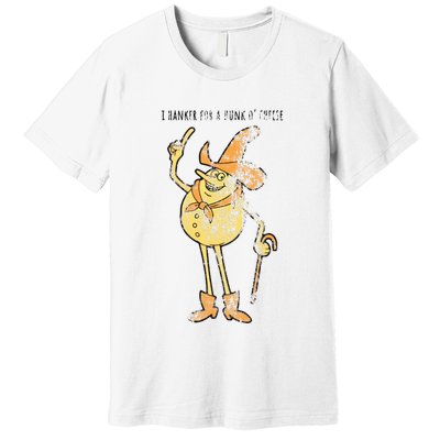 I Hanker For A Hunk O Cheese Authentic Distressed Premium T-Shirt