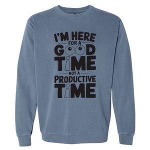 IM Here For A Good Time Not A Productive Fun Quote Garment-Dyed Sweatshirt