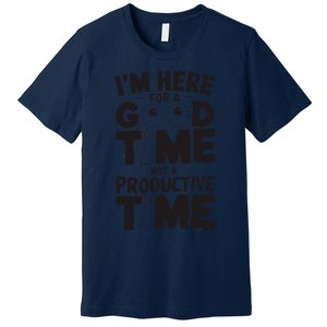 IM Here For A Good Time Not A Productive Fun Quote Premium T-Shirt