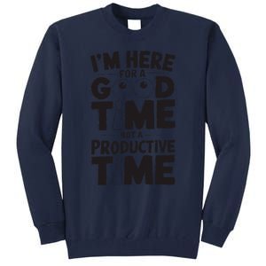 IM Here For A Good Time Not A Productive Fun Quote Tall Sweatshirt