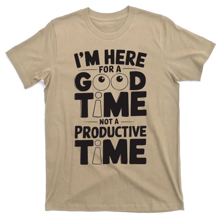 IM Here For A Good Time Not A Productive Fun Quote T-Shirt