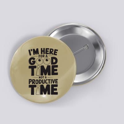 IM Here For A Good Time Not A Productive Fun Quote Button