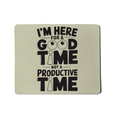 IM Here For A Good Time Not A Productive Fun Quote Mousepad