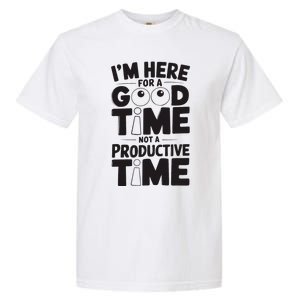 IM Here For A Good Time Not A Productive Fun Quote Garment-Dyed Heavyweight T-Shirt