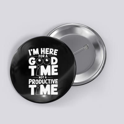 IM Here For A Good Time Not A Productive Fun Quote Button
