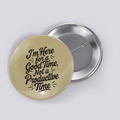 IM Here For A Good Time Not A Productive Fun Quote Button