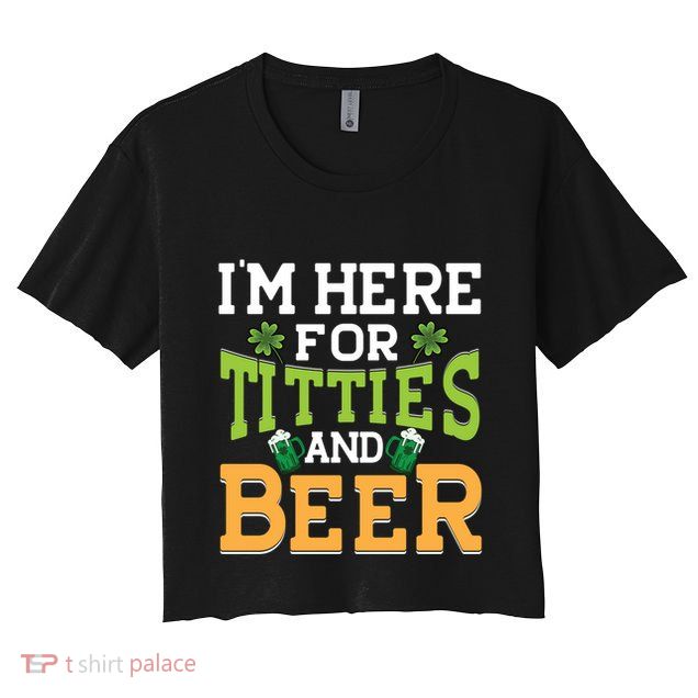 IM Here For Titties And Beer Irish St Patricks Day Gift Crop Top